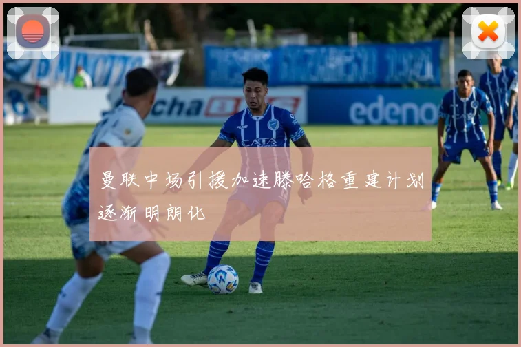 曼联中场引援加速滕哈格重建计划逐渐明朗化